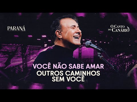 Você Não Sabe Amar / Outros Caminhos Sem Você - Paraná | O Canto do Canário (Clipe Oficial)