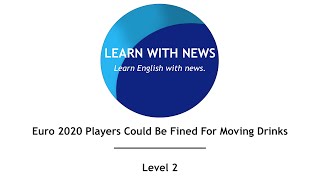 Euro 2020 Players Could Be Fined For Moving Drinks - Level 2 - American English