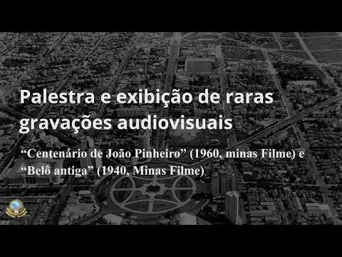 Filmes "Centenário de João Pinheiro" (1960, Minas Filme) e “Belô Antiga” (1940, Minas Filme)