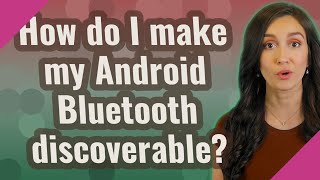 How do I make my Android Bluetooth discoverable?