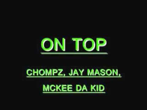 ON TOP  ****CHOMPZ   JAY MASON   MCKEE DA KID****