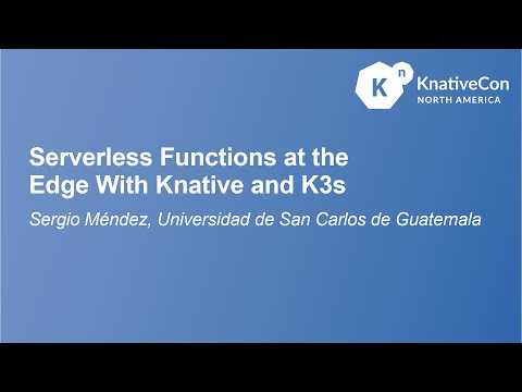 Serverless Functions at the Edge with Knative and K3s - Sergio Méndez