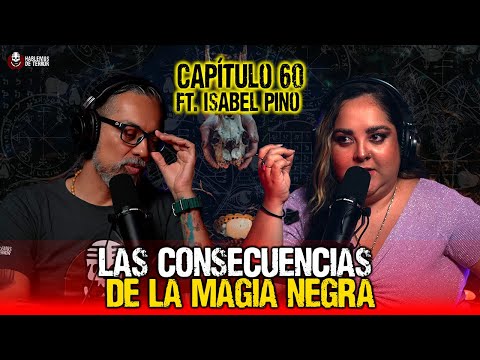 60 | Las consecuencias de la Magia Negra | Ft. Isabel Pino Flores