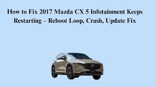 How to Fix 2017 Mazda CX 5 Infotainment Keeps Restarting – Reboot Loop, Crash, Update Fix