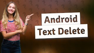 How do you delete a text message that was already sent Android?