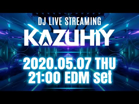#1 KAZUHIY DJ LIVE STREAMING -EDM set- 2020.05.07