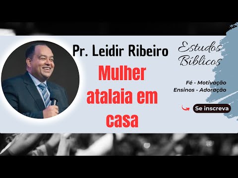 Pr. Leidir Ribeiro - Tema:  Mulher atalaia em casa
