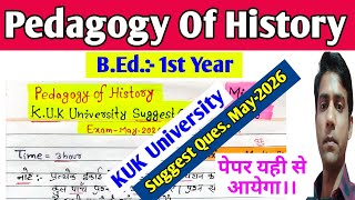 Pedagogy Of History Suggest Question May-2026 || KUK University, B.Ed. 1st Year