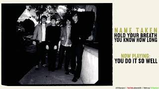 Name Taken - Hold Your Breath, You Know How Long - You Do It So Well
