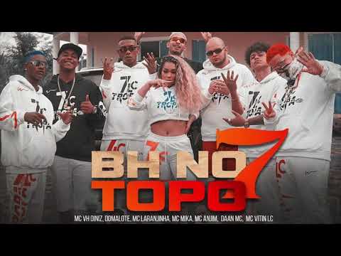 BH NO TOPO 7 - MC VITIN LC MC ANJIM MC LARANJINHA MC MIKA MC VH DINIZ DAAN MC E MC DOMALOTE
