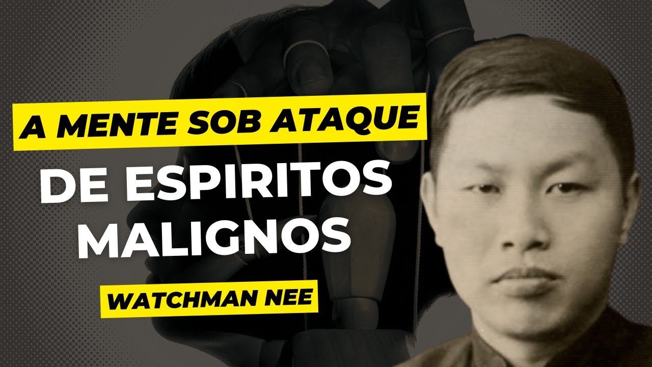 A MENTE SOB ATAQUES DE ESPÍRITOS MALIGNOS - WATCHMAN NEE - ESTUDO 1