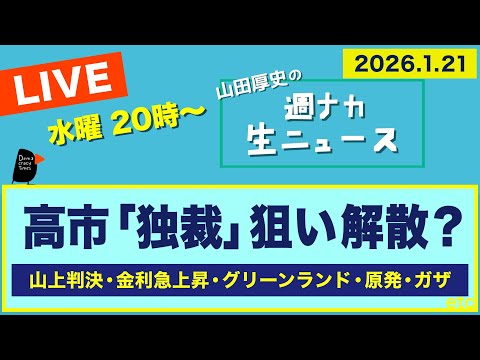 ＜高市「独裁」狙い解散？＞ 山上判決／金利急上昇／グリーンランド／原発再稼働／ガザ【山田厚史の週ナカ生ニュース】