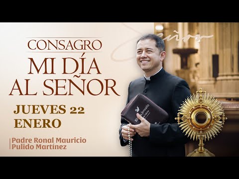 CONSAGRACIÓN DE MI DÍA AL SEÑOR DE HOY JUEVES 22 DE ENERO DE 2026
