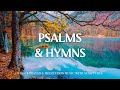 PSALMS & HYMNS | 24/7 Prayer Instrumental Music With Scriptures | Christian Harmonies