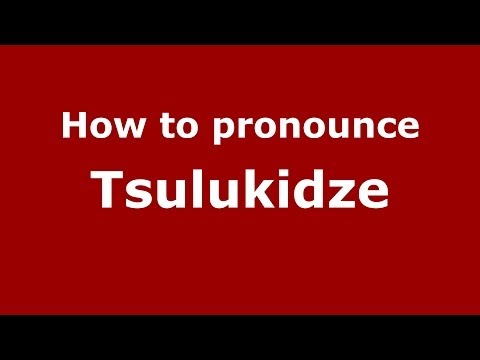 How to pronounce Tsulukidze (Russian/Russia) - PronounceNames.com