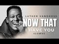Luther Vandross - Now that I have you (Slowed)