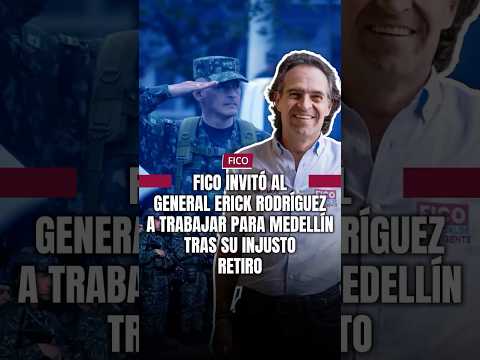 Fico invitó al general Erick Rodríguez a trabajar para Medellín tras su injusto retiro