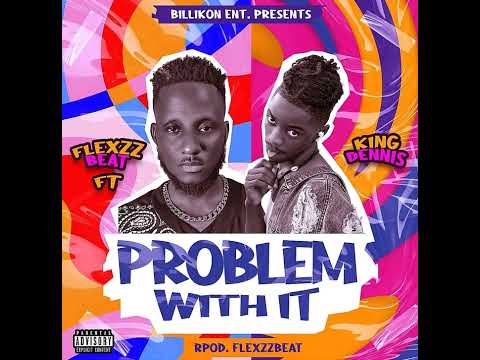 FlexzzBeatz Ft. King Dennis - Problem With It