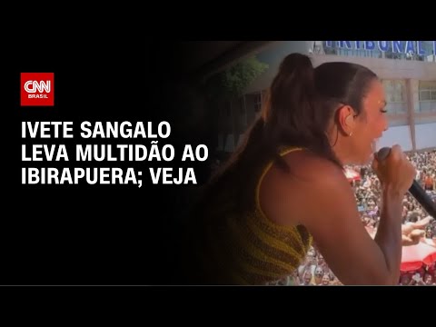 Ivete Sangalo leva multidão ao Ibirapuera no pré-Carnaval de SP | AGORA CNN