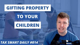 Gifting Property to Your Children [Tax Smart Daily 014]