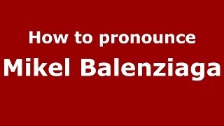 How to pronounce Mikel Balenziaga