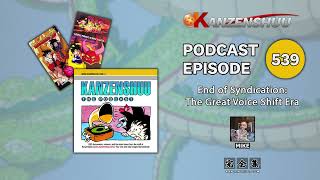 Kanzenshuu - The Podcast: Episode 539 -- End of Syndication: The Great Voice Shift Era