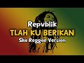 Tlah Ku Berikan Ska Reggae Repvblik Band