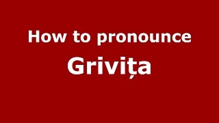 How to pronounce Grivița