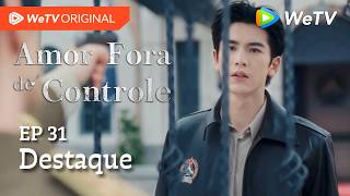 Amor Fora de Controle EP31 | Destaque | Wang Churan e Zhang Linghe | É hora de acertar as contas