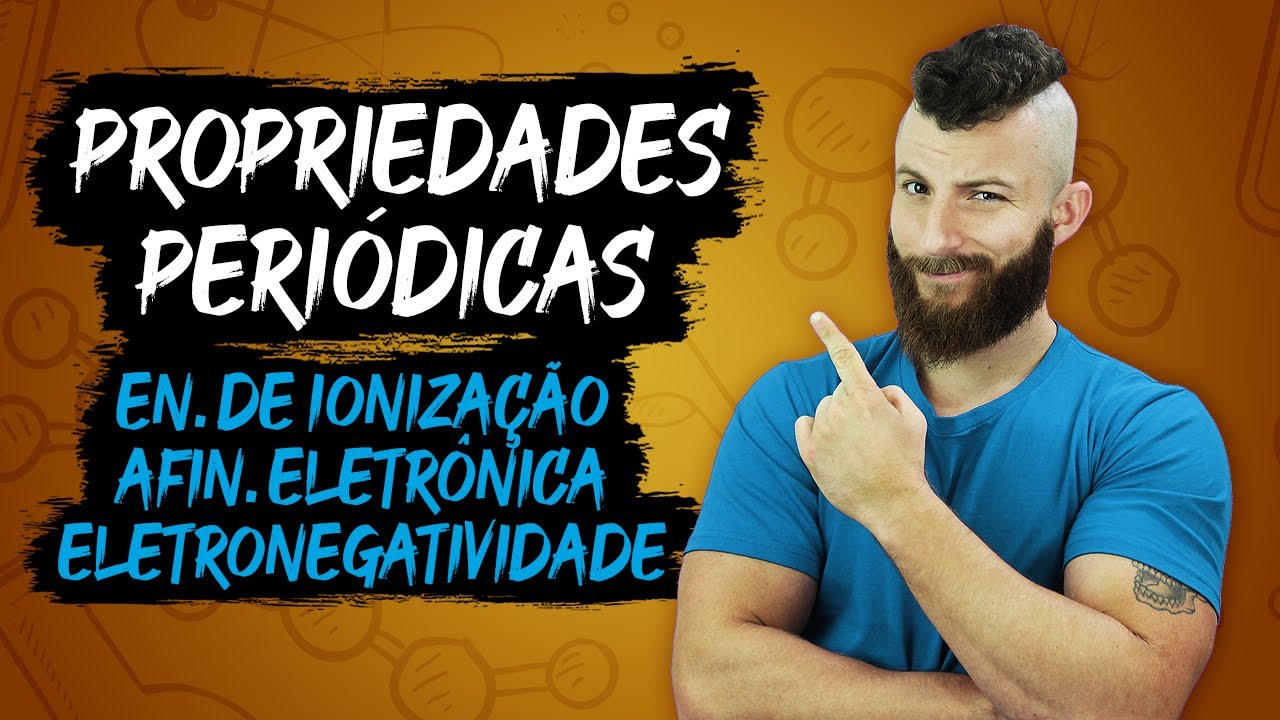 PROPRIEDADES PERIÓDICAS - ENERGIA DE IONIZAÇÃO, AFINIDADE ELETRÔNICA E ELETRONEGATIVIDADE
