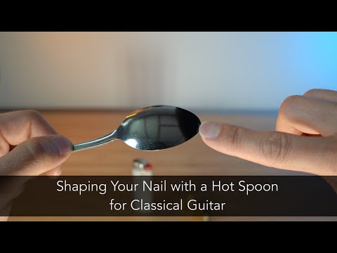 How to Shape Your Nail with a Hot Spoon for Classical Guitar