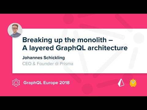 Breaking up the monolith: A layered GraphQL architecture - Johannes Schickling @ GraphQL Europe 2018