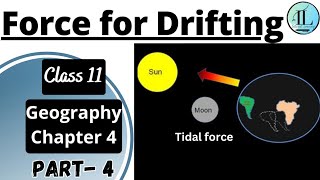 Force for Drifting | Distribution of Oceans and Continents | Class 11 Geography Chapter 4 | NCERT