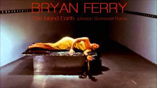 Bryan Ferry - This Island Earth (Johnson Somerset Remix)