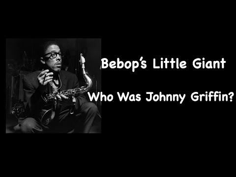Bebop's Little Giant. Who Was Johnny Griffin?