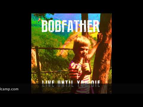 Bobfather - Live until you die (Full album)