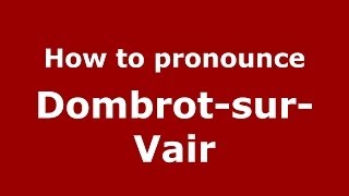 How to pronounce Dombrot-Sur-Vair