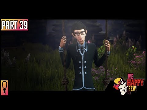 VISITING ARTHUR AND BYNG - Part 39 - 💊 We Happy Few  💊 (Full Release 2018) Let's Play