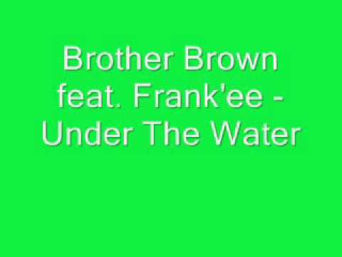 Brother Brown feat Frank'ee Under The Water