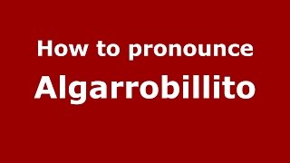How to pronounce Algarrobillito