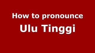 How to pronounce Ulu Tinggi