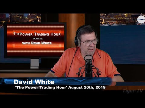August 20th 2019, Power Trading Hour with David White on TFNN