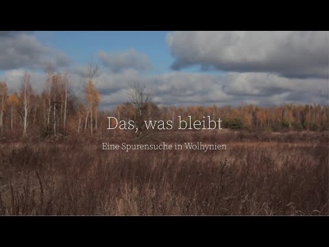 Das, was bleibt. Eine Spurensuche in Wolhynien