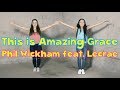 This Is Amazing Grace Phil Wickham Feat Lecrae Dance A Long With Lyrics