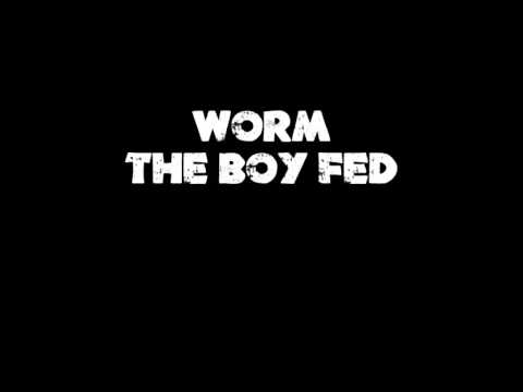 Worm- The Boy Fed