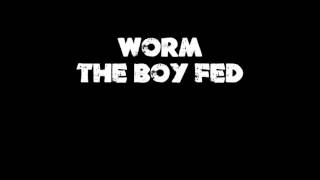 Worm- The Boy Fed