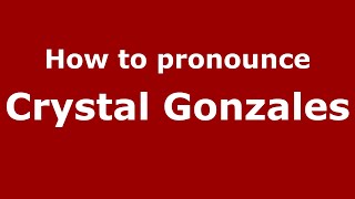 How to pronounce Crystal Gonzales