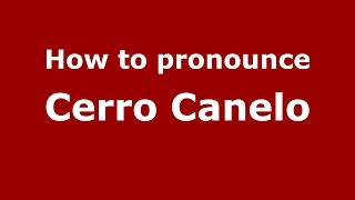 How to pronounce Cerro Canelo