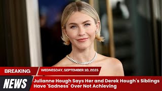 Julianne Hough Says Her and Derek Hough's Siblings Have 'Sadness' Over Not Achieving
