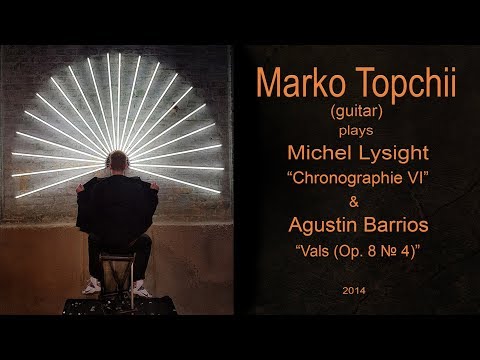 Marko Topchii; Michel Lysight -  Chronographie VI pour Guitare; Agustin Barrios - Vals (Op. 8 No. 4)